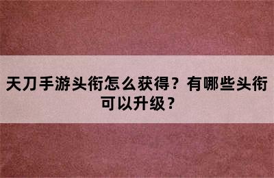 天刀手游头衔怎么获得？有哪些头衔可以升级？