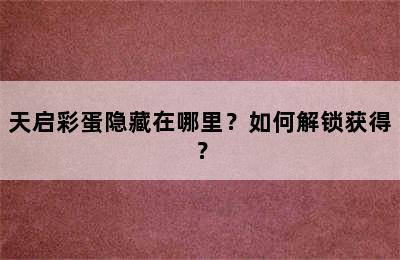 天启彩蛋隐藏在哪里？如何解锁获得？