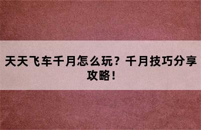 天天飞车千月怎么玩？千月技巧分享攻略！