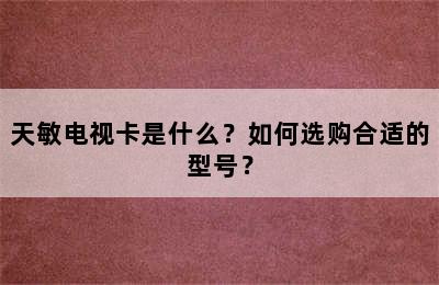 天敏电视卡是什么？如何选购合适的型号？