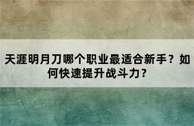 天涯明月刀哪个职业最适合新手？如何快速提升战斗力？