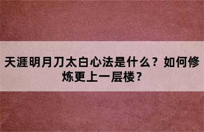 天涯明月刀太白心法是什么？如何修炼更上一层楼？