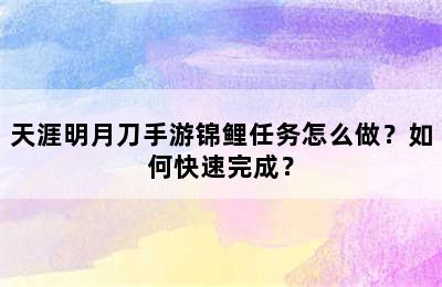 天涯明月刀手游锦鲤任务怎么做？如何快速完成？