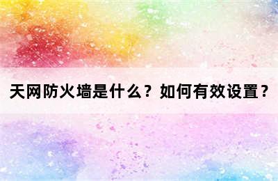 天网防火墙是什么？如何有效设置？