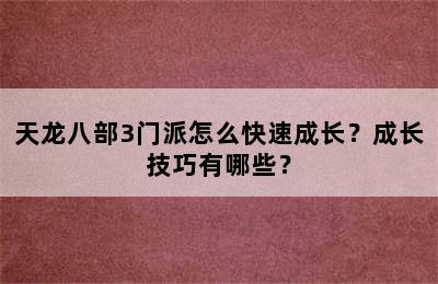 天龙八部3门派怎么快速成长？成长技巧有哪些？