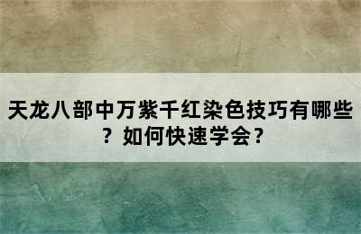 天龙八部中万紫千红染色技巧有哪些？如何快速学会？