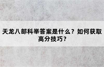 天龙八部科举答案是什么？如何获取高分技巧？