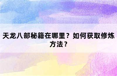 天龙八部秘籍在哪里？如何获取修炼方法？