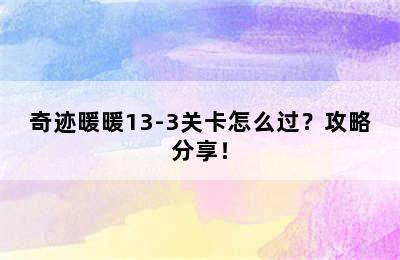 奇迹暖暖13-3关卡怎么过？攻略分享！