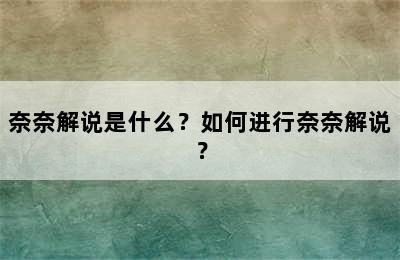 奈奈解说是什么？如何进行奈奈解说？