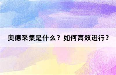 奥德采集是什么？如何高效进行？