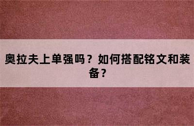 奥拉夫上单强吗？如何搭配铭文和装备？