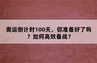 奥运倒计时100天，你准备好了吗？如何高效备战？