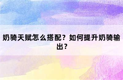 奶骑天赋怎么搭配？如何提升奶骑输出？