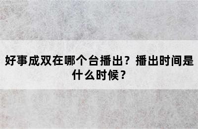 好事成双在哪个台播出？播出时间是什么时候？