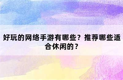 好玩的网络手游有哪些？推荐哪些适合休闲的？