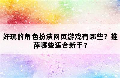 好玩的角色扮演网页游戏有哪些？推荐哪些适合新手？