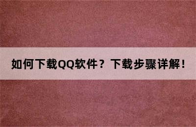 如何下载QQ软件？下载步骤详解！