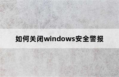 如何关闭windows安全警报