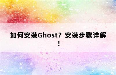 如何安装Ghost？安装步骤详解！