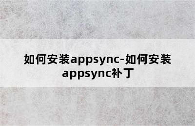 如何安装appsync-如何安装appsync补丁