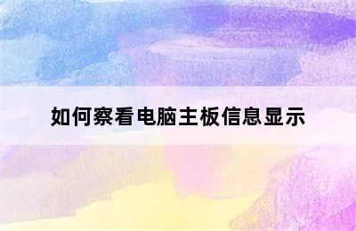 如何察看电脑主板信息显示