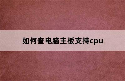 如何查电脑主板支持cpu