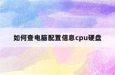 如何查电脑配置信息cpu硬盘