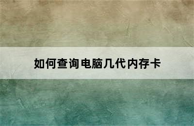 如何查询电脑几代内存卡