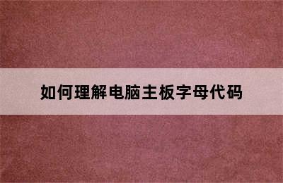 如何理解电脑主板字母代码