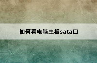 如何看电脑主板sata口