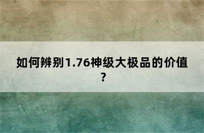 如何辨别1.76神级大极品的价值？