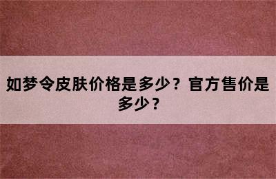 如梦令皮肤价格是多少？官方售价是多少？