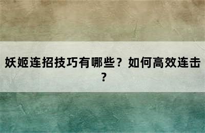 妖姬连招技巧有哪些？如何高效连击？