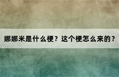 娜娜米是什么梗？这个梗怎么来的？