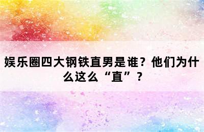 娱乐圈四大钢铁直男是谁？他们为什么这么“直”？