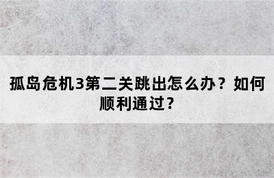 孤岛危机3第二关跳出怎么办？如何顺利通过？