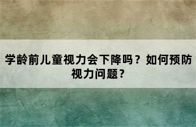 学龄前儿童视力会下降吗？如何预防视力问题？