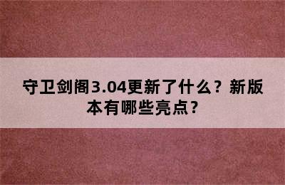 守卫剑阁3.04更新了什么？新版本有哪些亮点？