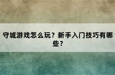 守城游戏怎么玩？新手入门技巧有哪些？