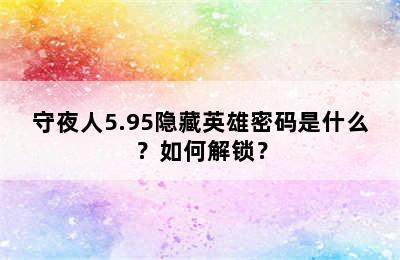 守夜人5.95隐藏英雄密码是什么？如何解锁？