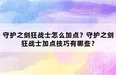 守护之剑狂战士怎么加点？守护之剑狂战士加点技巧有哪些？