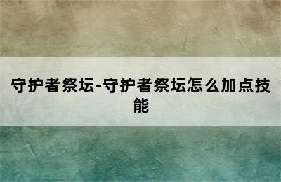 守护者祭坛-守护者祭坛怎么加点技能