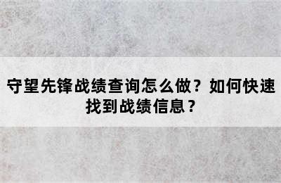 守望先锋战绩查询怎么做？如何快速找到战绩信息？