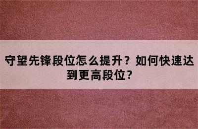 守望先锋段位怎么提升？如何快速达到更高段位？