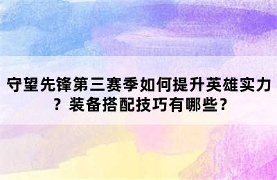 守望先锋第三赛季如何提升英雄实力？装备搭配技巧有哪些？