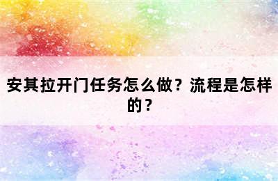 安其拉开门任务怎么做？流程是怎样的？