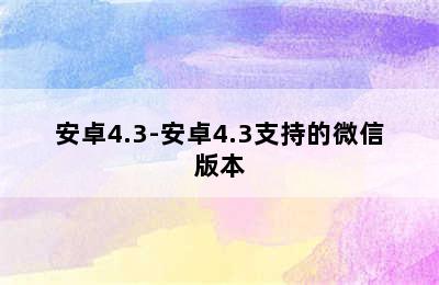 安卓4.3-安卓4.3支持的微信版本