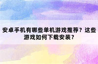 安卓手机有哪些单机游戏推荐？这些游戏如何下载安装？