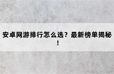 安卓网游排行怎么选？最新榜单揭秘！